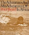 The Adventures and Misadventures of Peter Beard in Africa