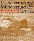The Adventures and Misadventures of Peter Beard in Africa