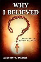 Why I Believed: Reflections of a Former Missionary Why I Believed: Reflections of a Former Missionary