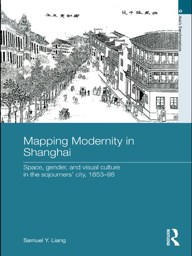 Mapping Modernity in Shanghai: Space, Gender, and Visual Culture in the Sojourners' City, 1853-98 (Asia's Transformations)