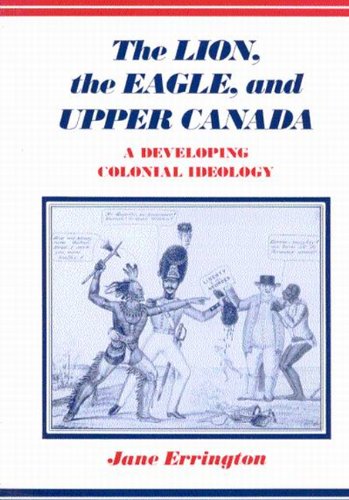 The Lion, The Eagle, and Upper Canada, Second Edition: A Developing Colonial Ideology