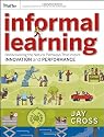 Informal Learning: Rediscovering the Natural Pathways That Inspire Innovation and Performance (Essential Knowledge Resource)