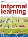 Informal Learning: Rediscovering the Natural Pathways That Inspire Innovation and Performance