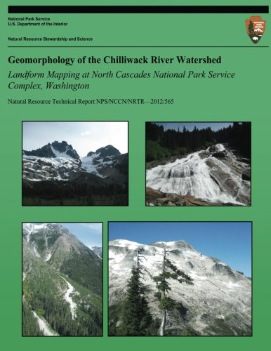 Geomorphology of the Chilliwack River Watershed Landform Mapping at North Cascades National Park Service Complex, Washington