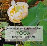 Yoga - Die Weisheit des K&ouml;rpers erleben: Fitness auf sanfte Art