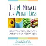 The pH Miracle for Weight Loss: Balance Your Body Chemistry, Achieve Your Ideal Weightby Robert O. Young