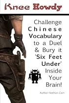 Click to Download Free Kindle Book -> Knee Howdy: Challenge Chinese Vocabulary to a Duel and Bury it 'Six Feet Under' inside your Brain!