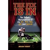 The Fix Is In: The Showbiz Manipulations of the NFL, MLB, NBA, NHL and NASCAR
