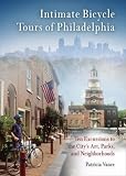 Intimate Bicycle Tours of Philadelphia: Ten Excursions to the Citys Art, Parks, and Neighborhoods