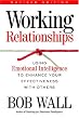Working Relationships: Using Emotional Intelligence to Enhance Your Effectiveness with Others