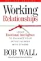 Working Relationships: Using Emotional Intelligence to Enhance Your Effectiveness with Others