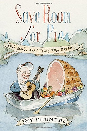 Save Room for Pie: Food Songs and Chewy Ruminations, by Roy Blount Save Room for Pie: Food Songs and Chewy Ruminations, by Roy Blount