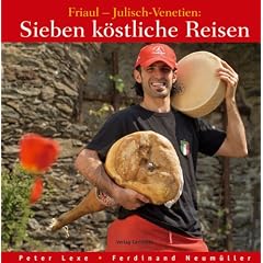 Sieben köstliche Reisen. Friaul - Julisch-Venetien:. Kultur - Küche - Keller (Gebundene Ausgabe)