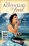 The Adventure of Food : True Stories of Eating Everything (Travelers' Tales Guides)