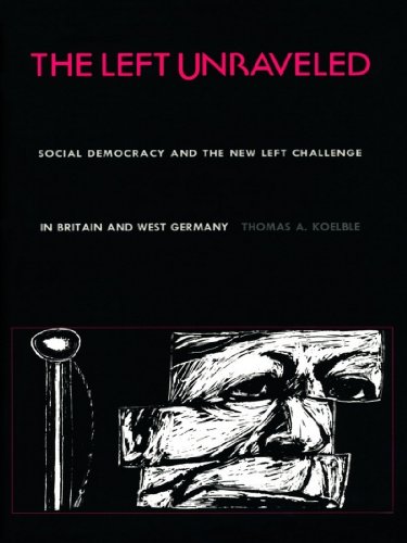 The Left Unraveled: Social Democracy & the New Left Challenge in Britain & West Germany
