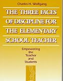 Three Faces of Discipline for the Elementary School Teacher, The: Empowering the Teacher and Students