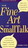 The Fine Art of Small Talk: How to Start a Conversation, Keep it Going, Build Networking Skills--and Leave a Positive Impression!