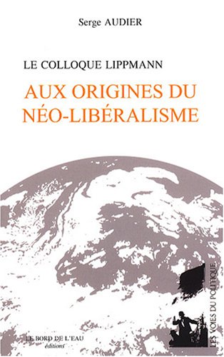 Aux origines du n�o-lib�ralisme : Le colloque Lippmann