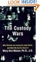 The Custody Wars: Why Children Are Losing The Legal Battle--and What We Can Do About It