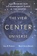 The View from the Center of the Universe: Discovering Our Extraordinary Place in the Cosmos