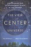 The View from the Center of the Universe: Discovering Our Extraordinary Place in the Cosmos