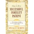 How To Be A Successful Fertility Patient by  Peggy Robin