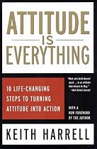 Attitude is Everything: 10 Life-Changing Steps to Turning Attitude Into Action