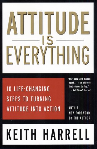 Attitude is Everything: 10 Life-Changing Steps to Turning Attitude Into Action