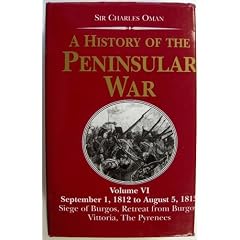 A History of the Peninsular War: September 1, 1812-August 5, 1813: The Siege of Burgos, the Retreat from Burgos, the Campaign of Vittoria, the Battles of the Pyrenees v. 6