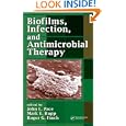 Biofilms, Infection, and Antimicrobial Therapy by John L. Pace, Mark E. Rupp, and Roger G. Finch