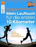 Das Laufbuch fuer die ersten 10 km: Technik - Ausruestung - Trainingsplaene - Erfahrungsberichte - Motivation und Ernaehrung
