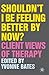 Shouldn't I Be Feeling Better by Now?: Client Views of Therapy
