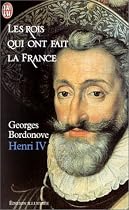 Les rois qui ont fait la France : Henri IV