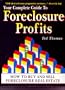 Your Complete Guide to Foreclosure Profits: How to Buy and Sell Foreclosure Real Estate