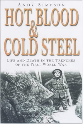 Hot Blood and Cold Steel: Life and Death in the Trenches of the First World War (Kampfraum Series)