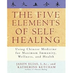 The Five Elements of Self Healing: Using Chinese Medicine for Maximum Immunity, Wellness and Health