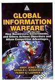 Global Information Warfare: How Businesses, Governments and Others Achieve Global Objectives and Attain Competitive Advantage
