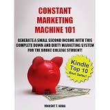 Constant Marketing Machine 101 : Generate A Small Second Income with this Down and Dirty Marketing System for the Broke College Student ~ Vincent Hirai