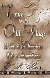 True To The Old Flag: A Tale Of The American War Of Independence