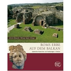 Roms Erbe auf dem Balkan: Sp�tantike Kaiservillen und Stadtanlagen in Serbien