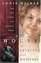 House of Spirits and Whispers: The True Story of a Haunted House