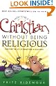 How to Be a Christian Without Being Religious: Discover the Joy of Being Free in Your Faith