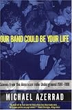 Our Band Could Be Your Life: Scenes from the American Indie Underground 1981-1991