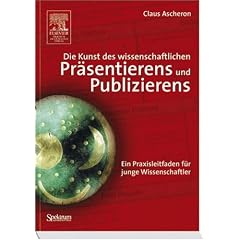 Die Kunst des wissenschaftlichen Pr�sentierens und Publizierens: Ein Praxisleitfaden f�r junge Wissenschaftler