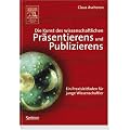 Die Kunst des wissenschaftlichen Pr�sentierens und Publizierens: Ein Praxisleitfaden f�r junge Wissenschaftler