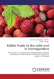 Edible fruits in the wild and in homegardens: Fruit trees in the wild and in homegardens: species composition, diversity and utilization in Amhara region of Ethiopia Edible fruits in the wild and in homegardens: Fruit trees in the wild and in homegardens: species composition, diversity and utilization in Amhara region of Ethiopia