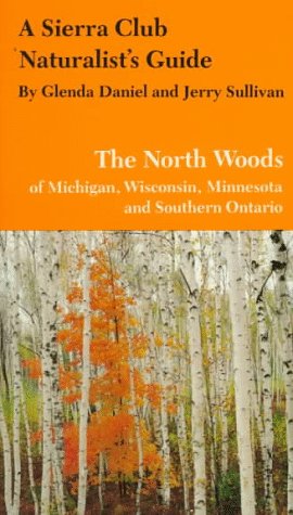 A Sierra Club Naturalist's Guide to the North Woods of Michigan, Wisconsin, and Minnesota (Sierra Club Naturalist's Guides)
