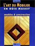 L Art du mobilier en bois massif : Modèles et construction