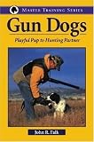 Gun Dogs: Playful Pup to Hunting Partner (Master Training Series)