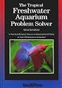 The Tropical Freshwater Aquarium Problem Solver: Practical and Expert Advice on Keeping Fish and Plants